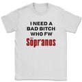 I need a bad bitch who fw the Sopranos Shirt