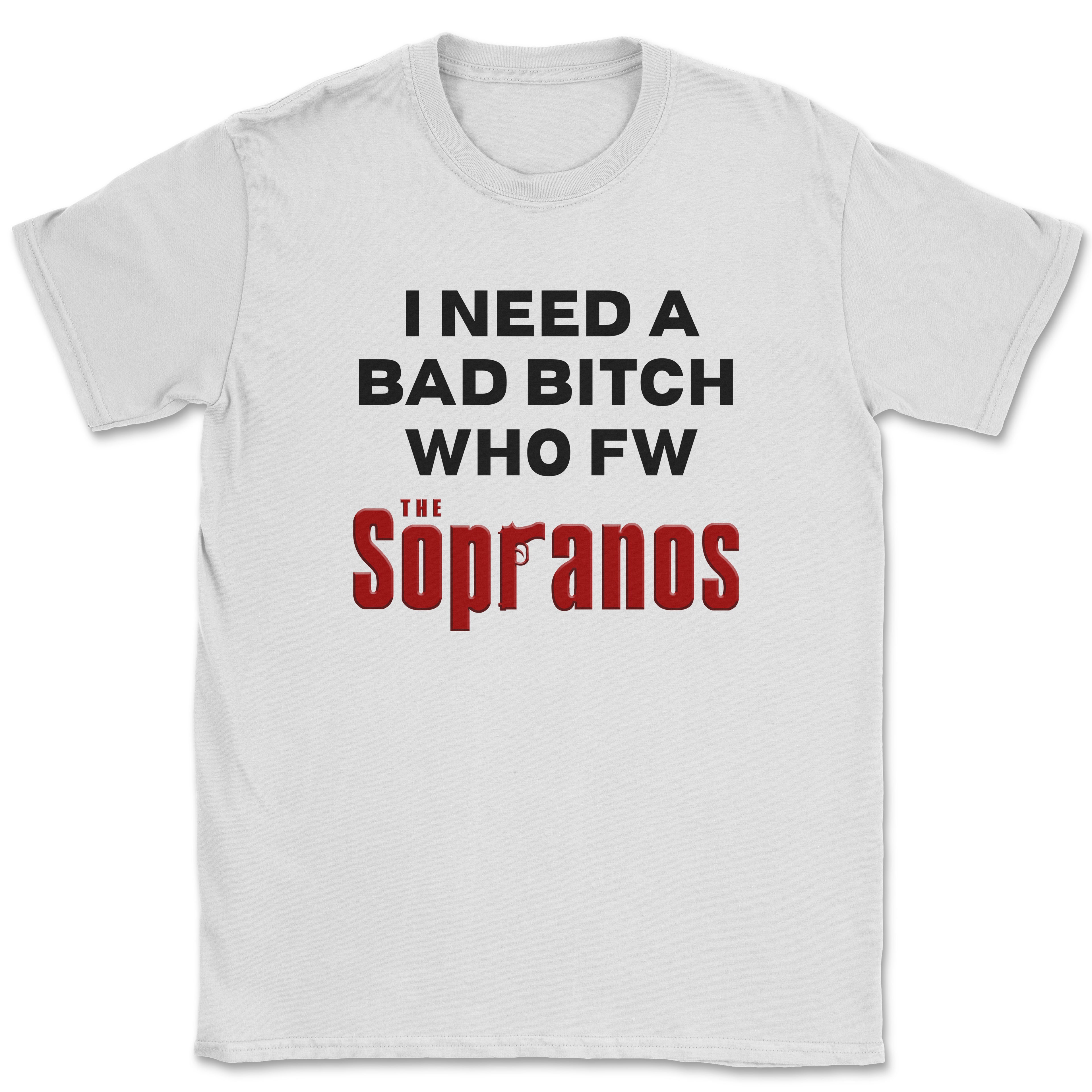 I need a bad bitch who fw the Sopranos Shirt