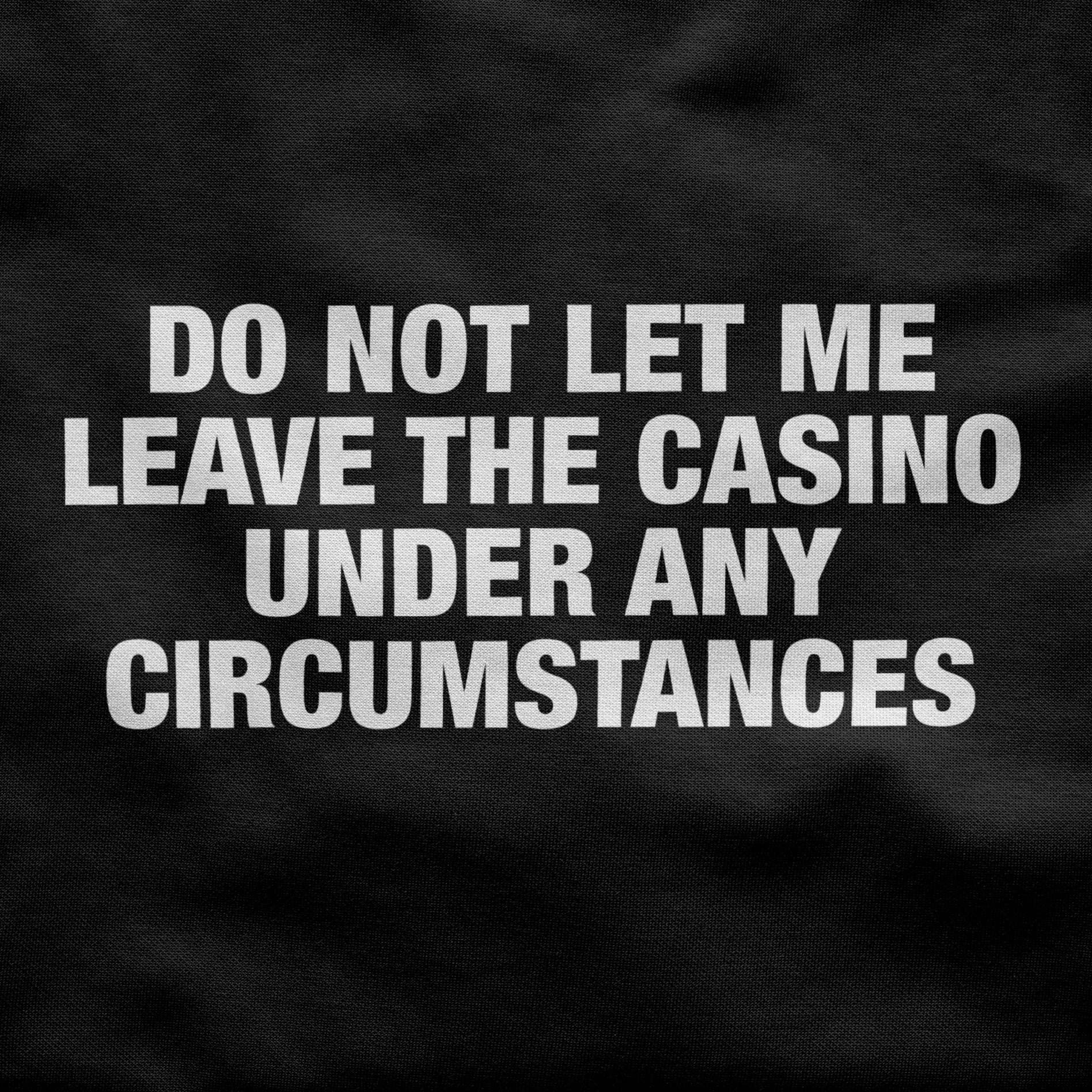 Do not let me leave the casino Unisex Shirt