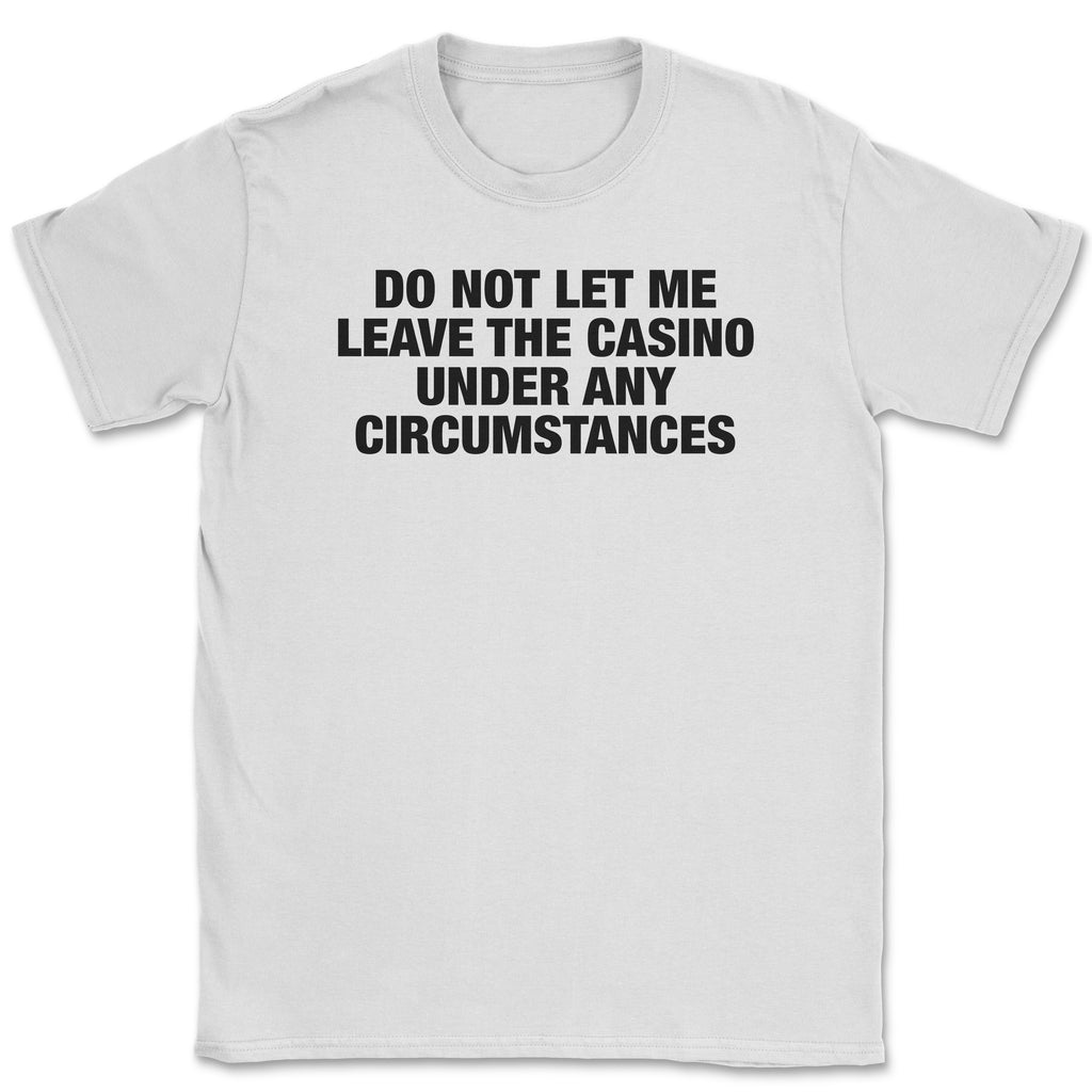 Do not let me leave the casino Unisex Shirt