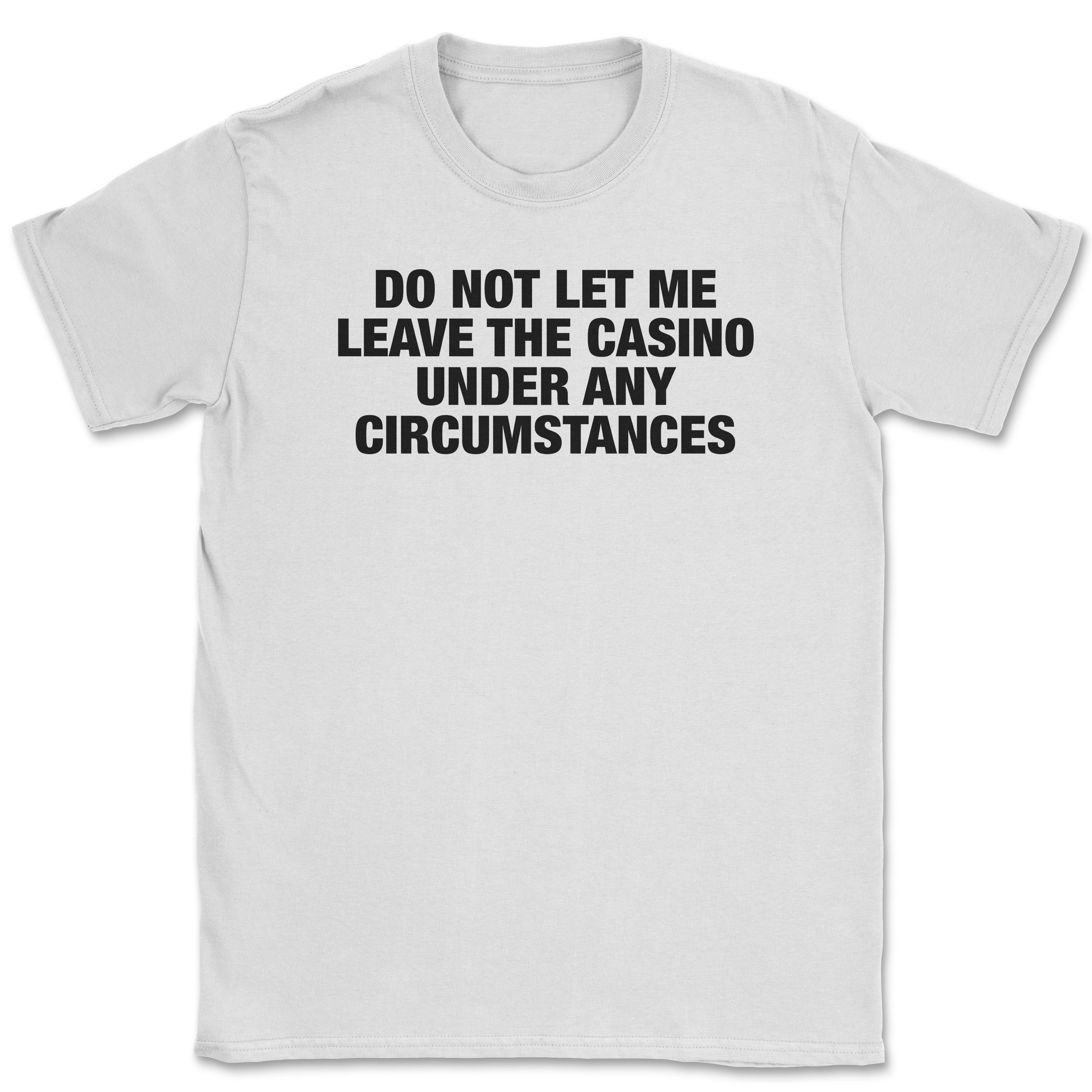 Do not let me leave the casino Unisex Shirt