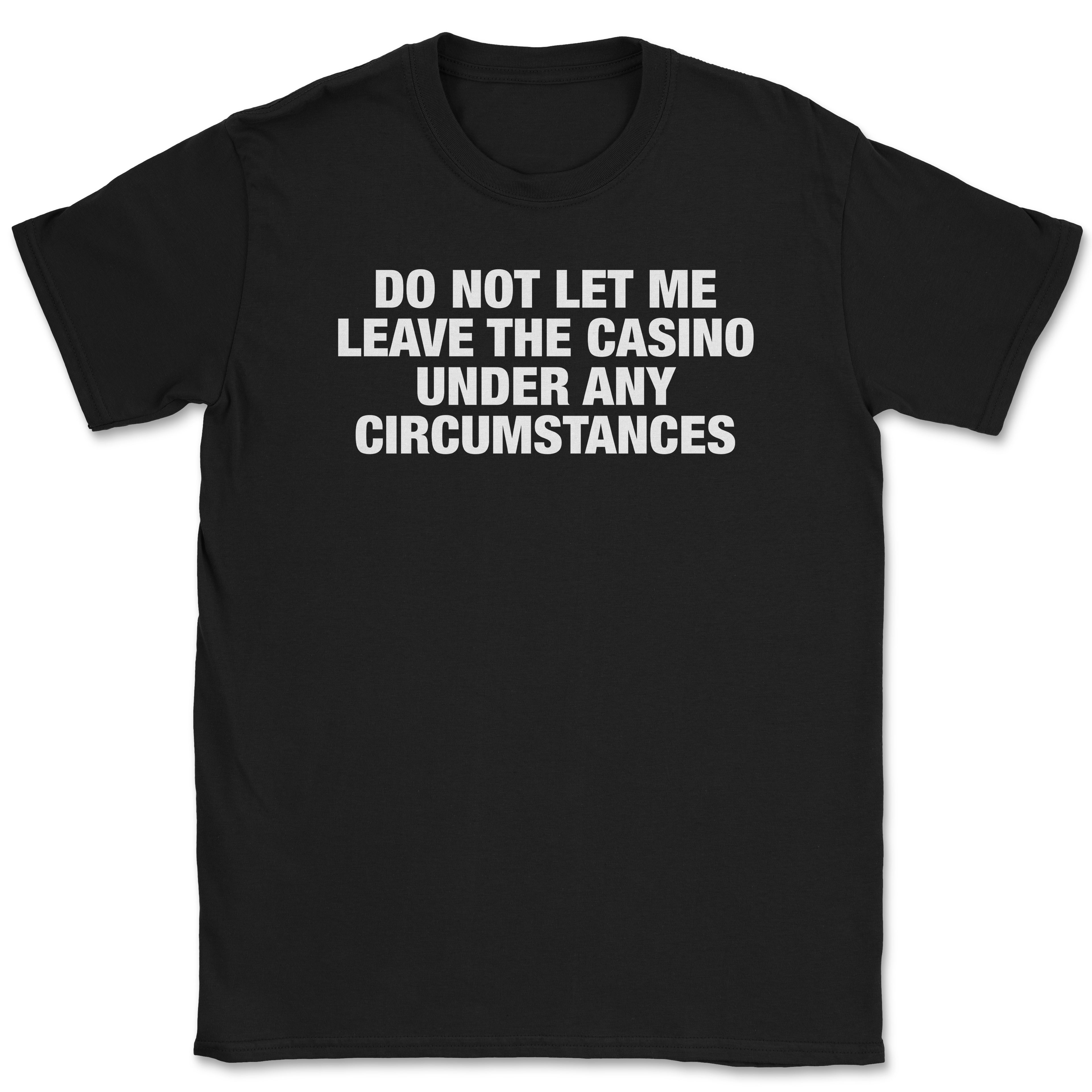 Do not let me leave the casino Unisex Shirt