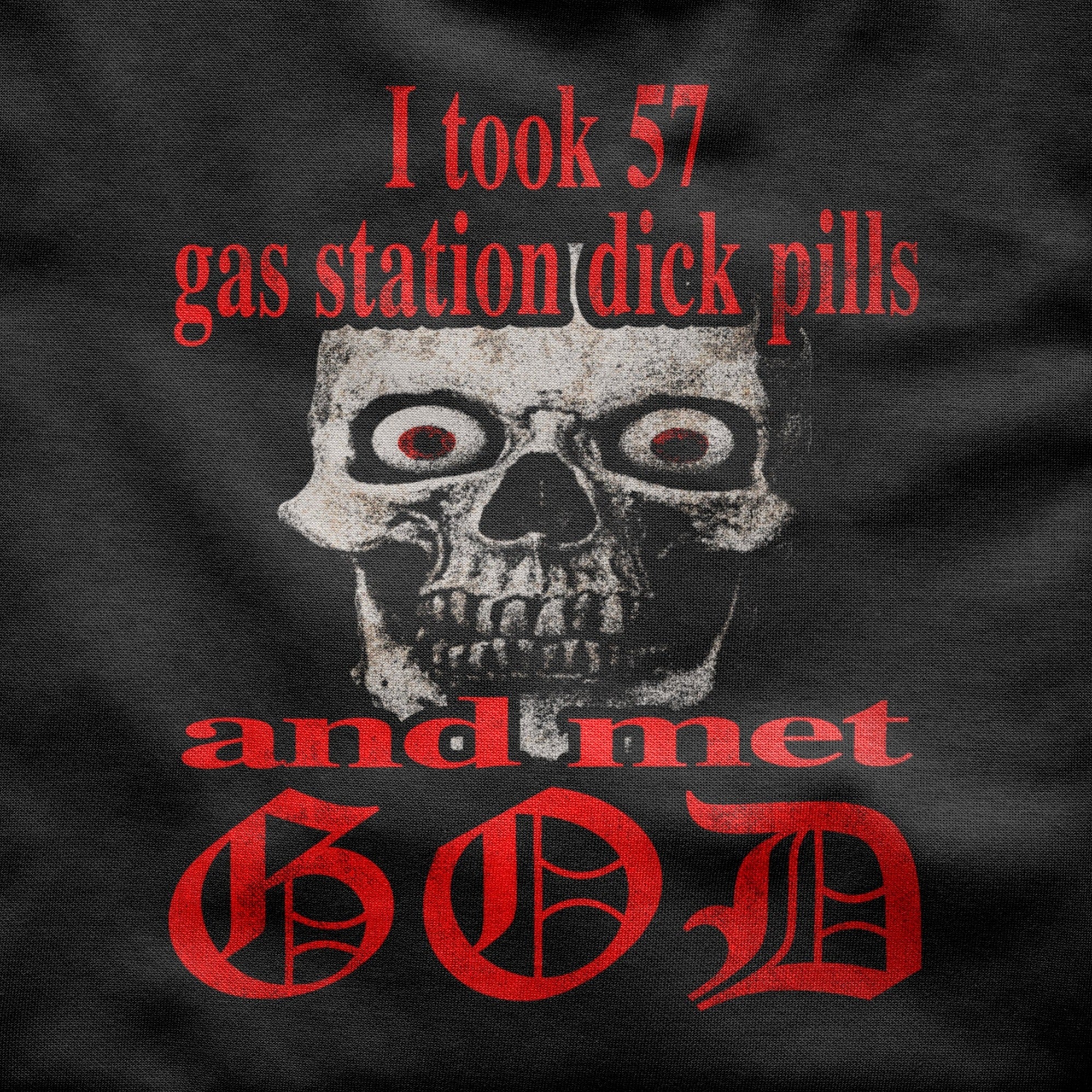 I took 57 gas station dick pills and met GOD Shirt