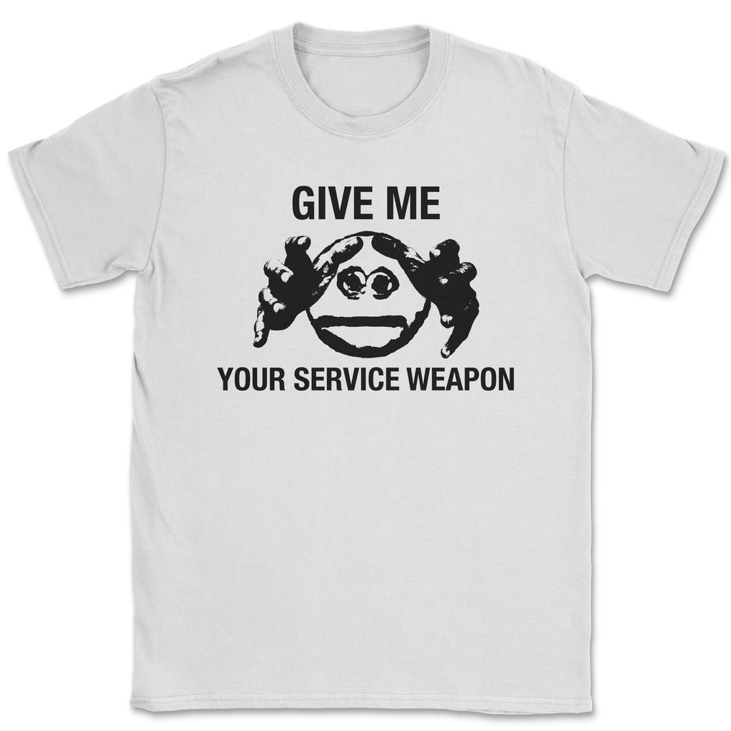 GIVE ME YOUR SERVICE WEAPON