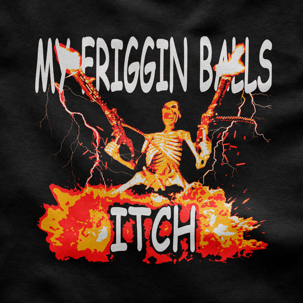 MY FRIGGIN BALLS ITCH SHIRT