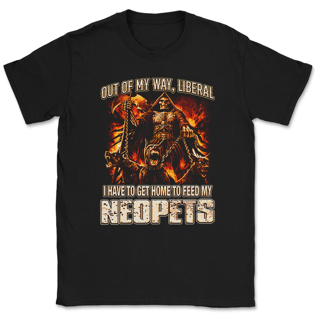 Out of My Way LIBERAL, I Have To Get Home to Feed My NEOPETS Shirt