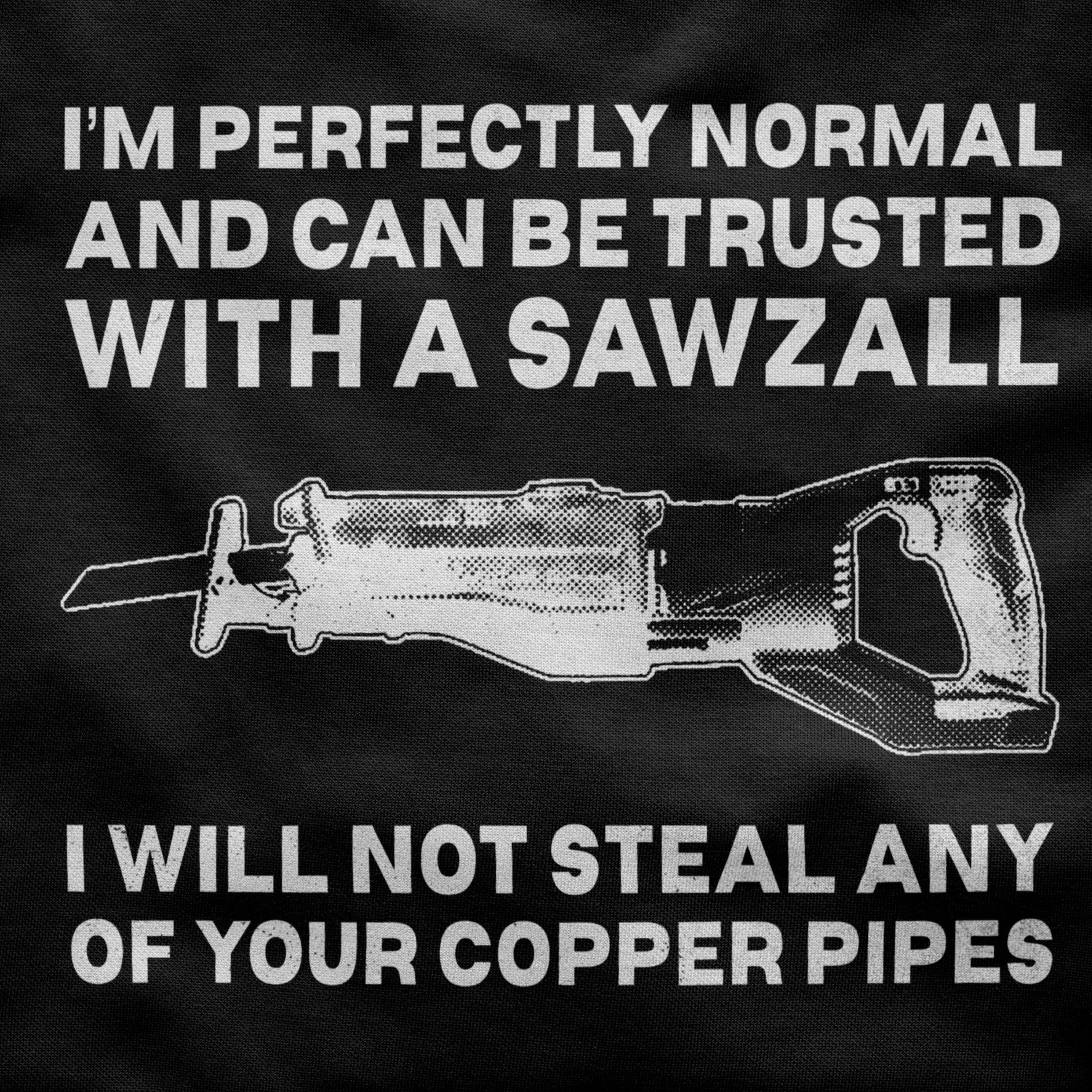 I can be Trusted with a Sawzall Shirt