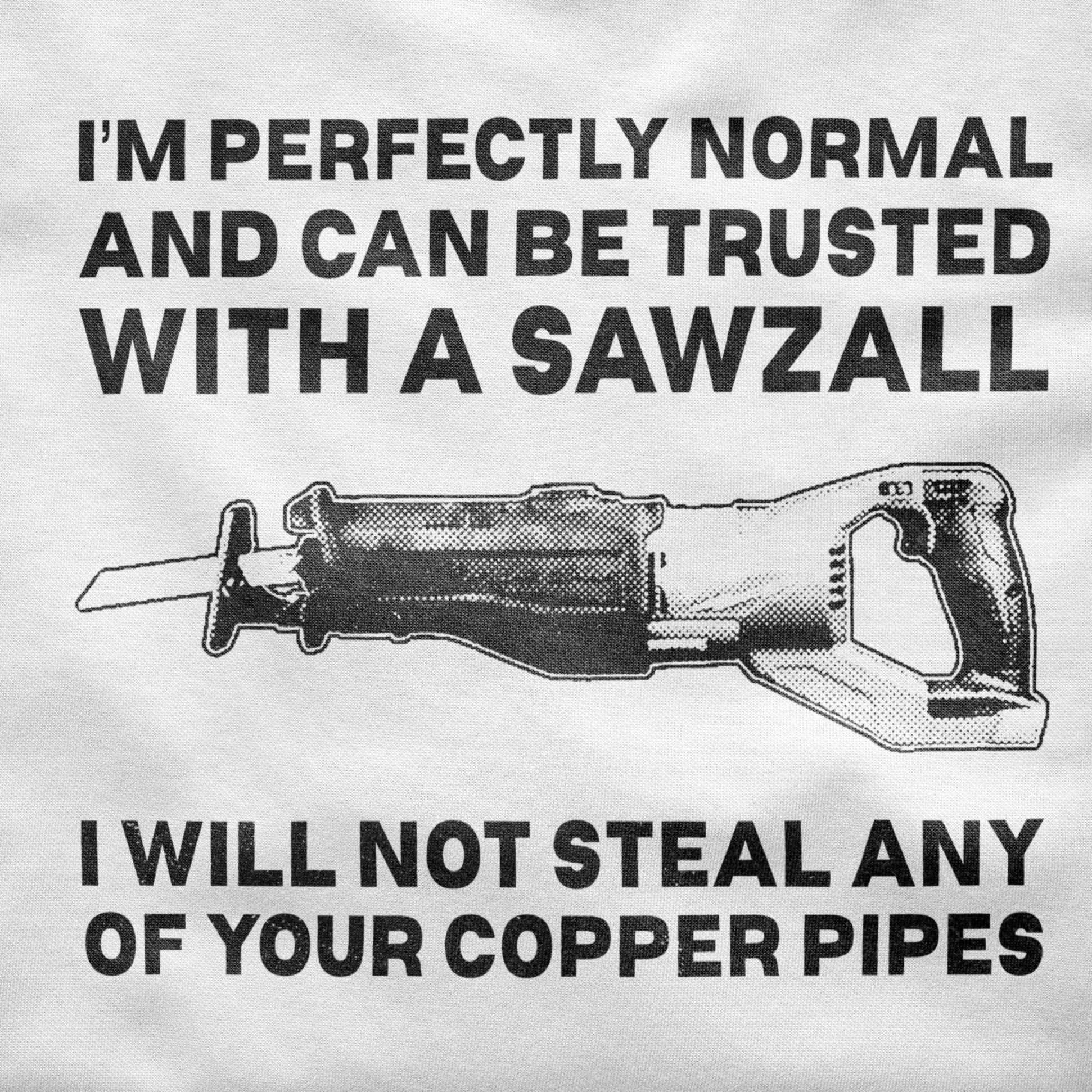 I can be Trusted with a Sawzall Shirt