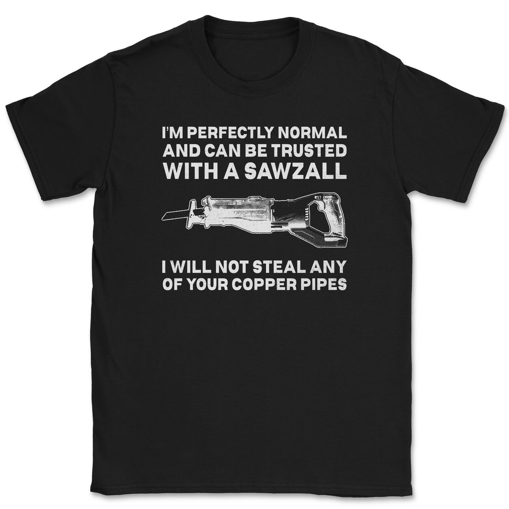 I can be Trusted with a Sawzall Shirt