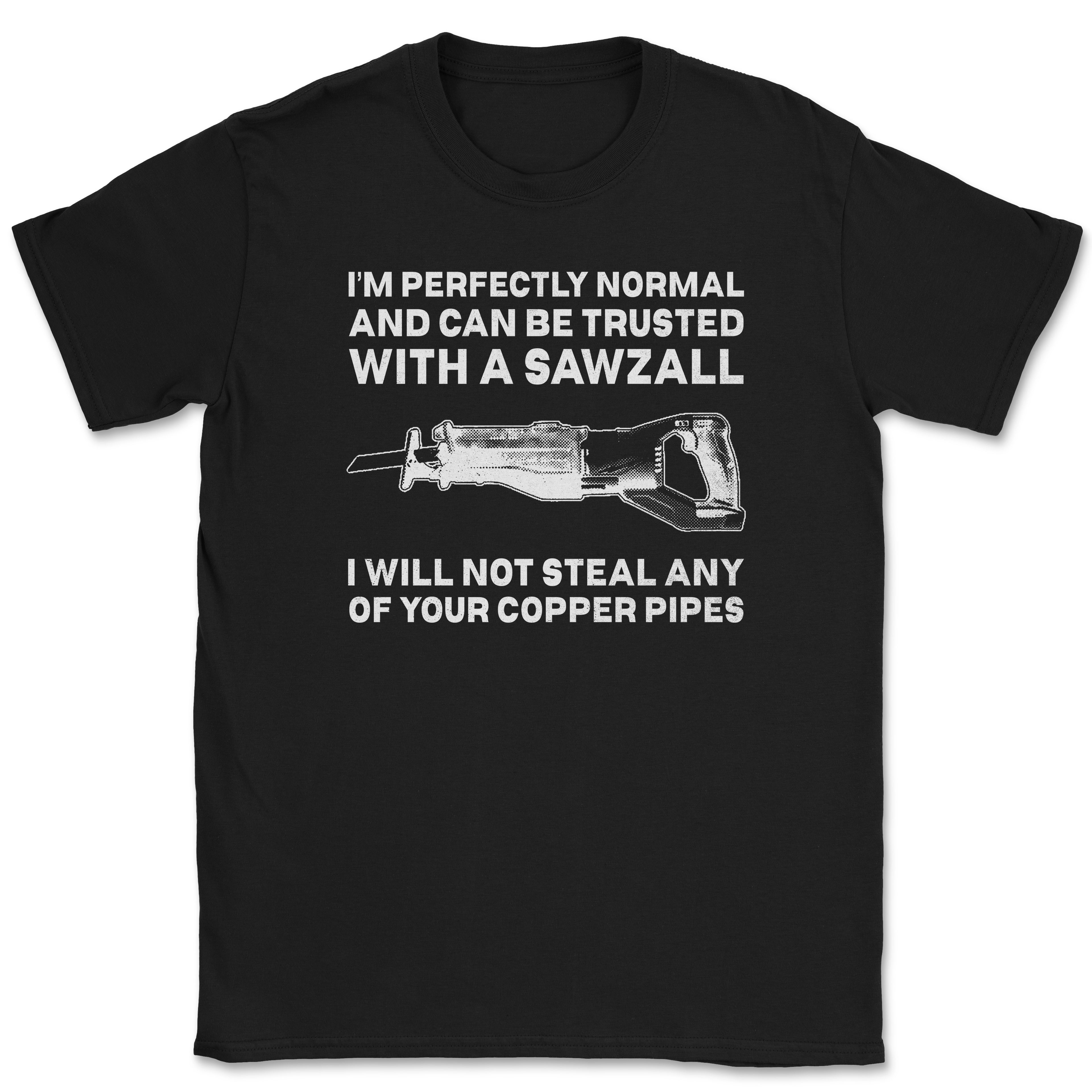 I can be Trusted with a Sawzall Shirt