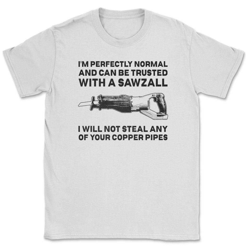 I can be Trusted with a Sawzall Shirt