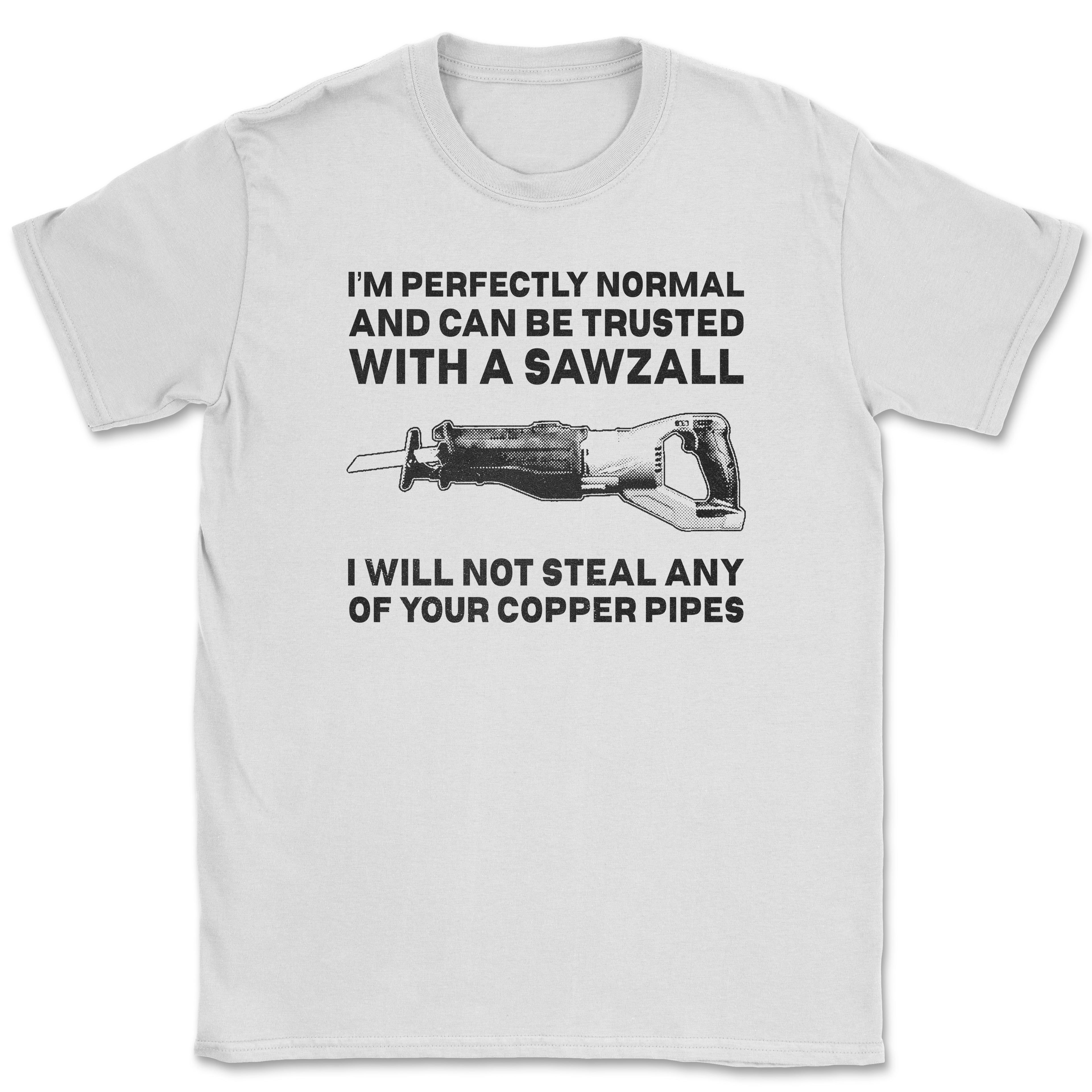 I can be Trusted with a Sawzall Shirt