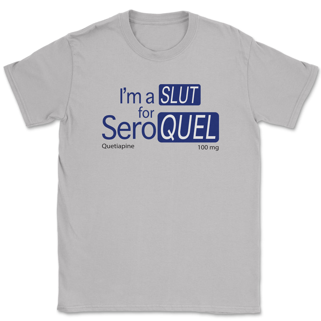 I'm a SLUT for SEROQUEL Shirt