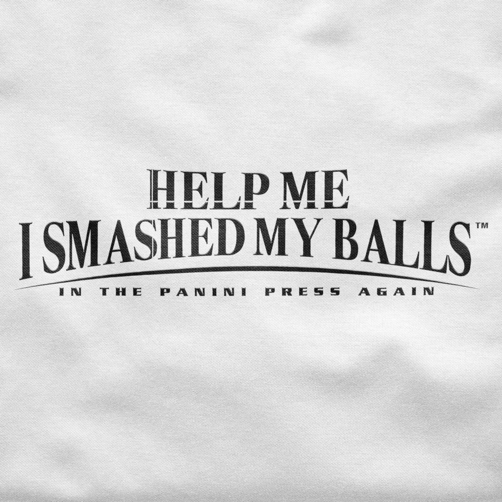 Help Me I Smashed My Balls in the Panini Press Again Shirt