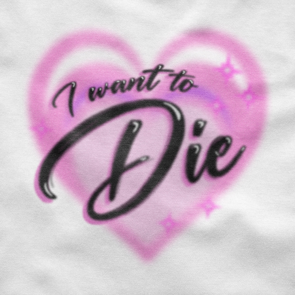 I Want to DIE Shirt